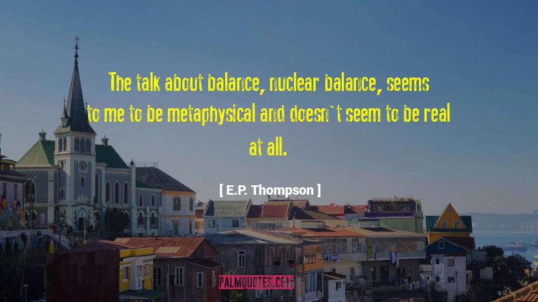 E.P. Thompson Quotes: The talk about balance, nuclear