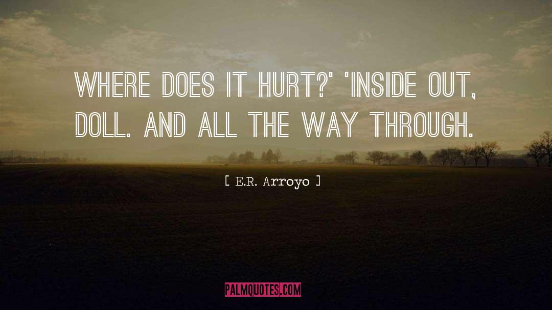 E.R. Arroyo Quotes: Where does it hurt?' <br