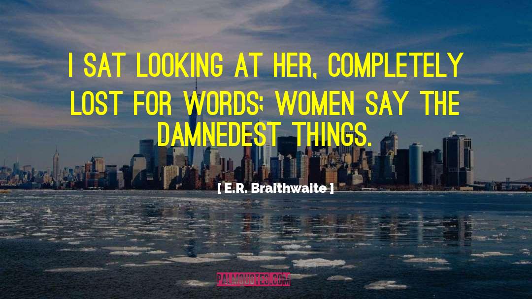 E.R. Braithwaite Quotes: I sat looking at her,