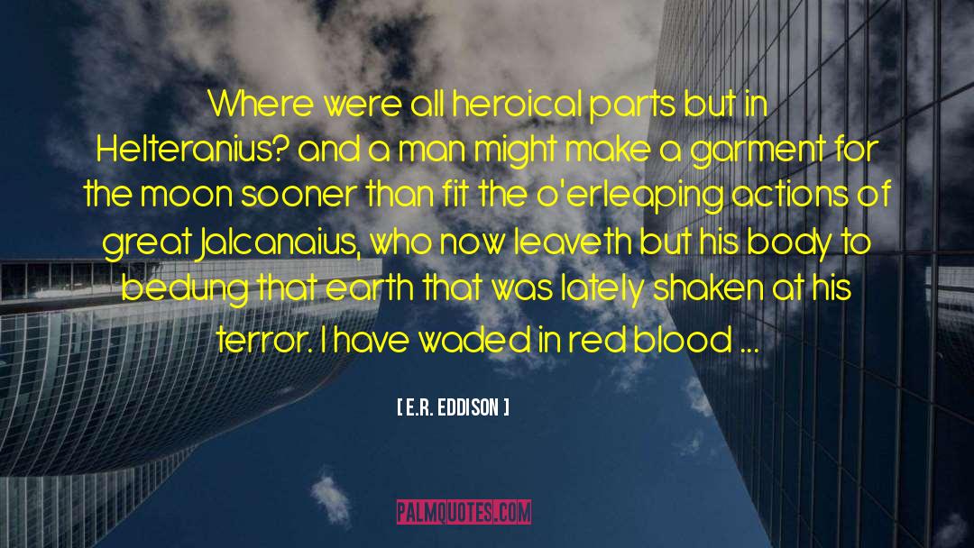 E.R. Eddison Quotes: Where were all heroical parts