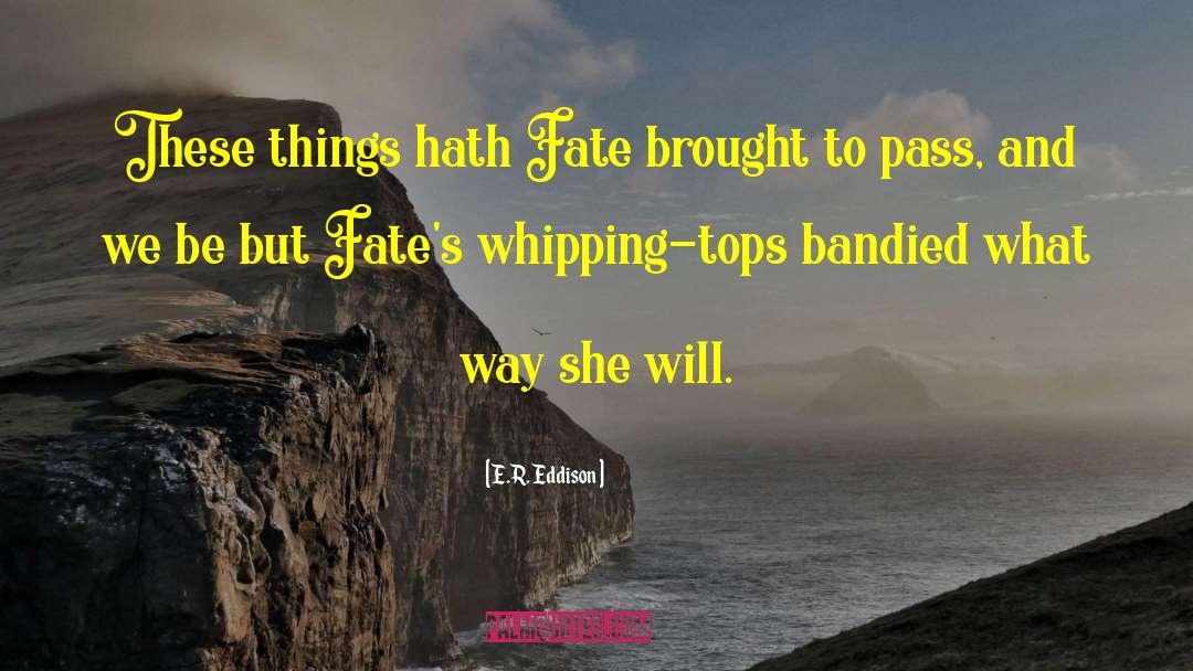 E.R. Eddison Quotes: These things hath Fate brought