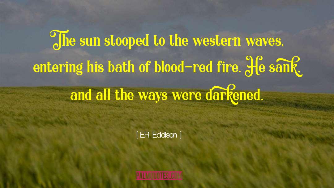 E.R. Eddison Quotes: The sun stooped to the
