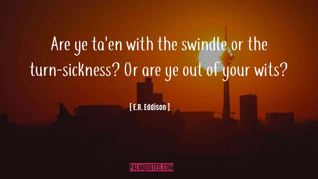 E.R. Eddison Quotes: Are ye ta'en with the