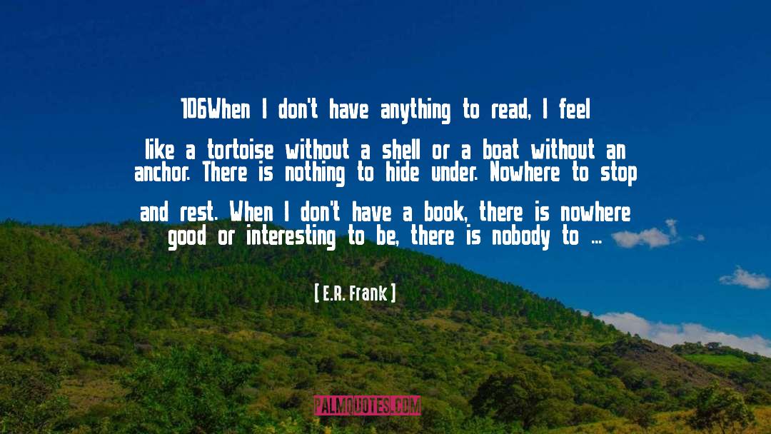 E.R. Frank Quotes: 106When I don't have anything