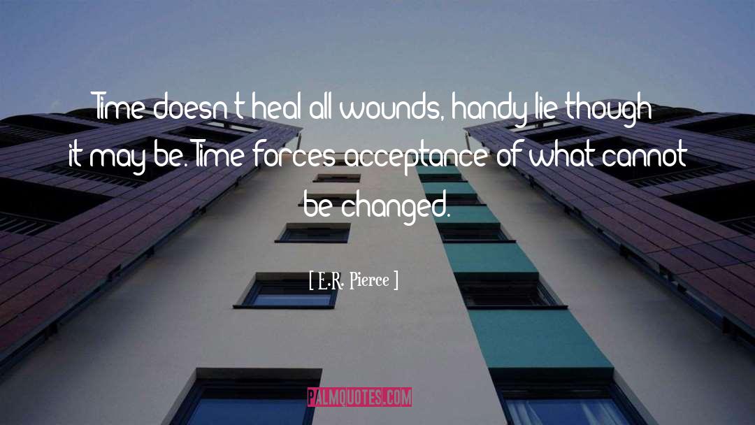 E.R. Pierce Quotes: Time doesn't heal all wounds,