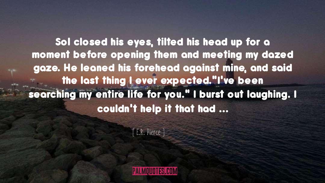 E.R. Pierce Quotes: Sol closed his eyes, tilted