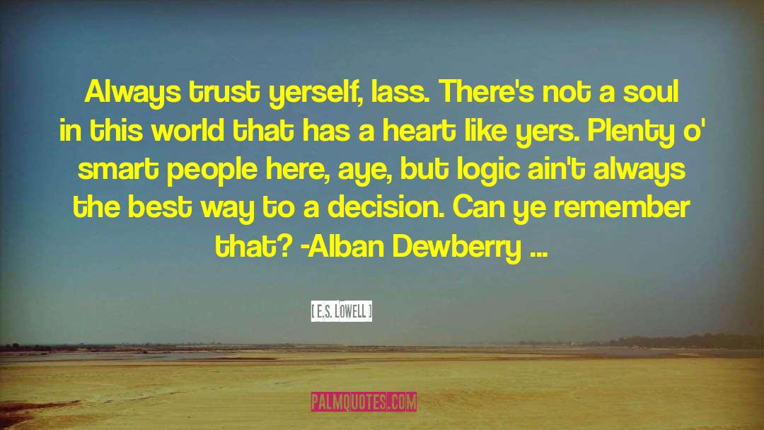 E.S. Lowell Quotes: Always trust yerself, lass. There's