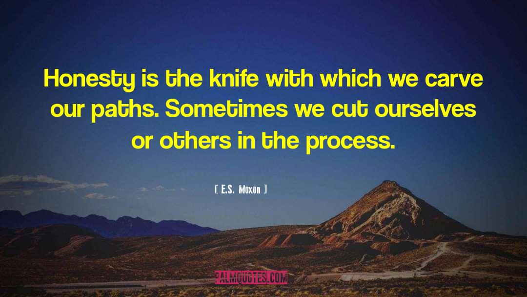 E.S. Moxon Quotes: Honesty is the knife with