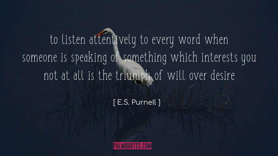 E.S. Purnell Quotes: to listen attentively to every