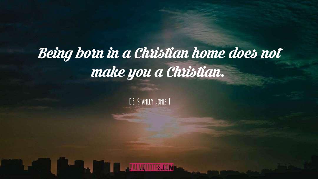 E. Stanley Jones Quotes: Being born in a Christian