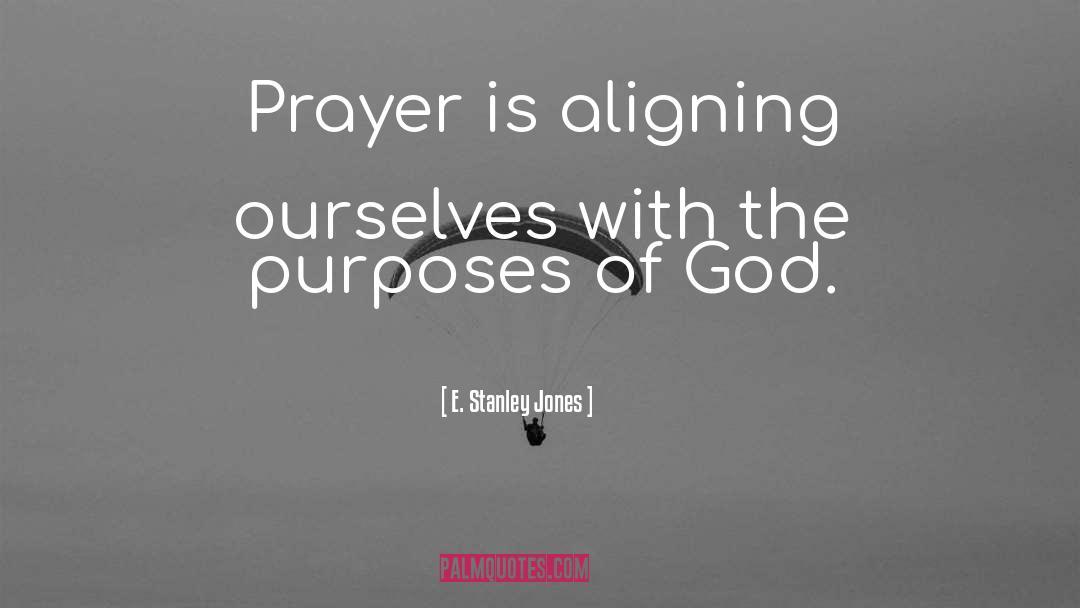 E. Stanley Jones Quotes: Prayer is aligning ourselves with