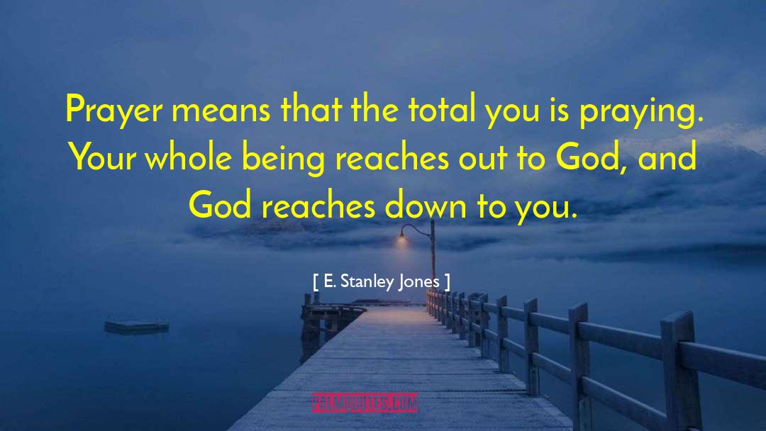 E. Stanley Jones Quotes: Prayer means that the total