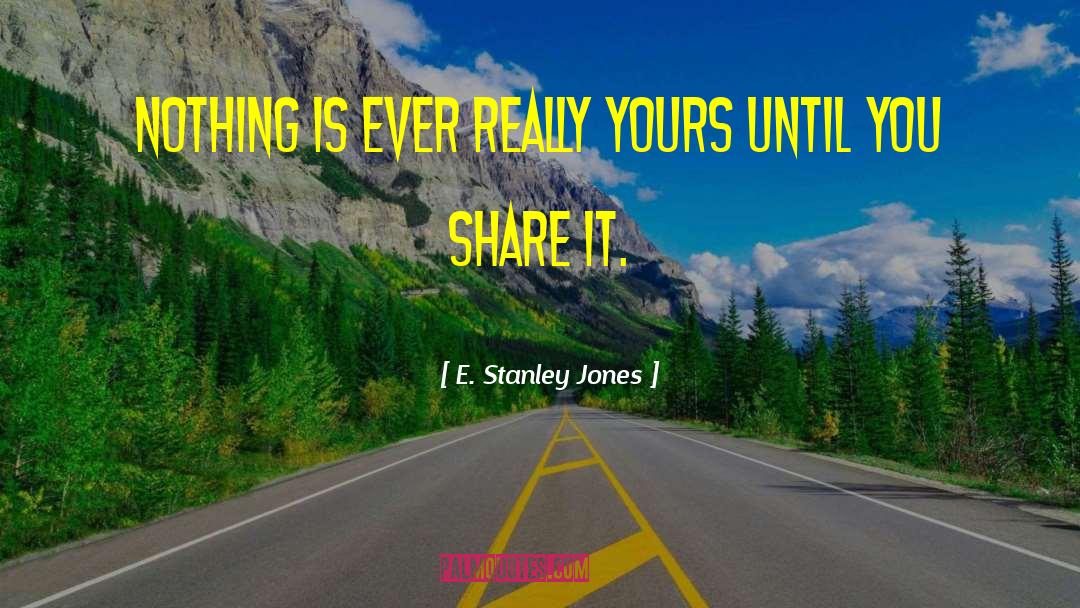 E. Stanley Jones Quotes: Nothing is ever really yours