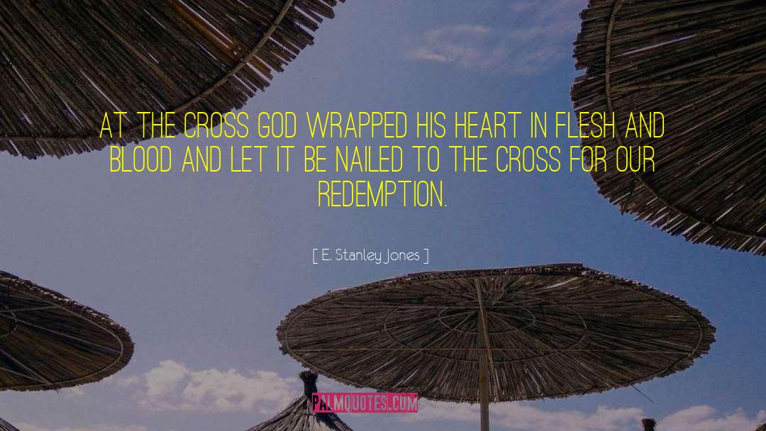 E. Stanley Jones Quotes: At the cross God wrapped