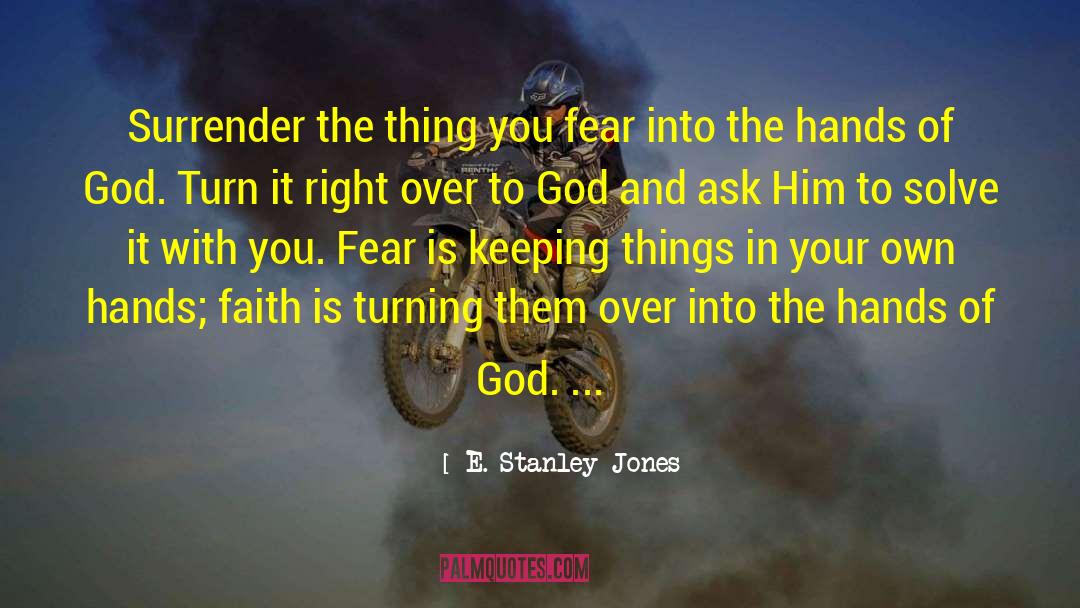 E. Stanley Jones Quotes: Surrender the thing you fear