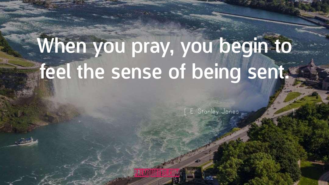 E. Stanley Jones Quotes: When you pray, you begin