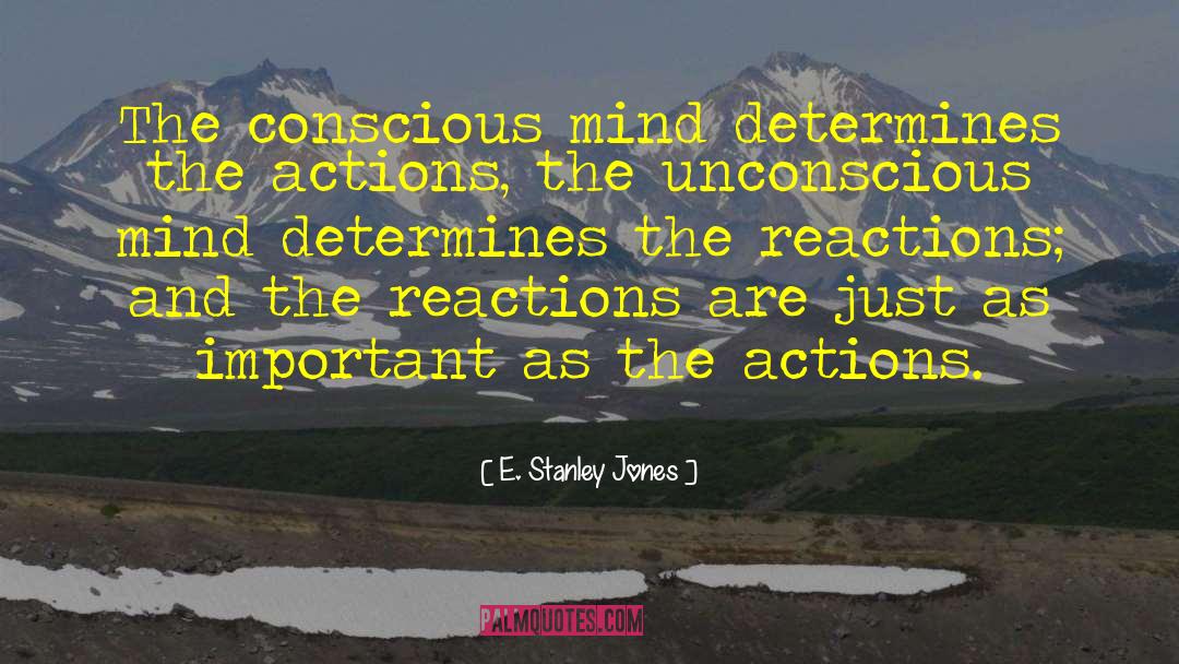 E. Stanley Jones Quotes: The conscious mind determines the