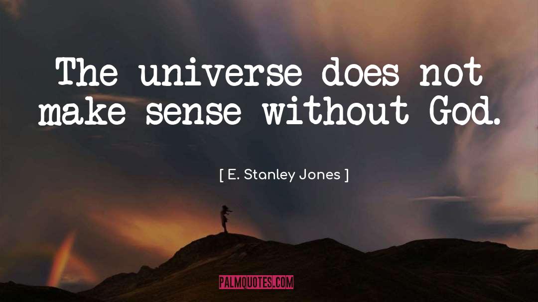 E. Stanley Jones Quotes: The universe does not make