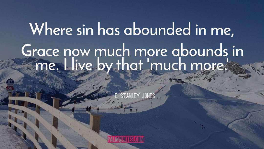 E. Stanley Jones Quotes: Where sin has abounded in