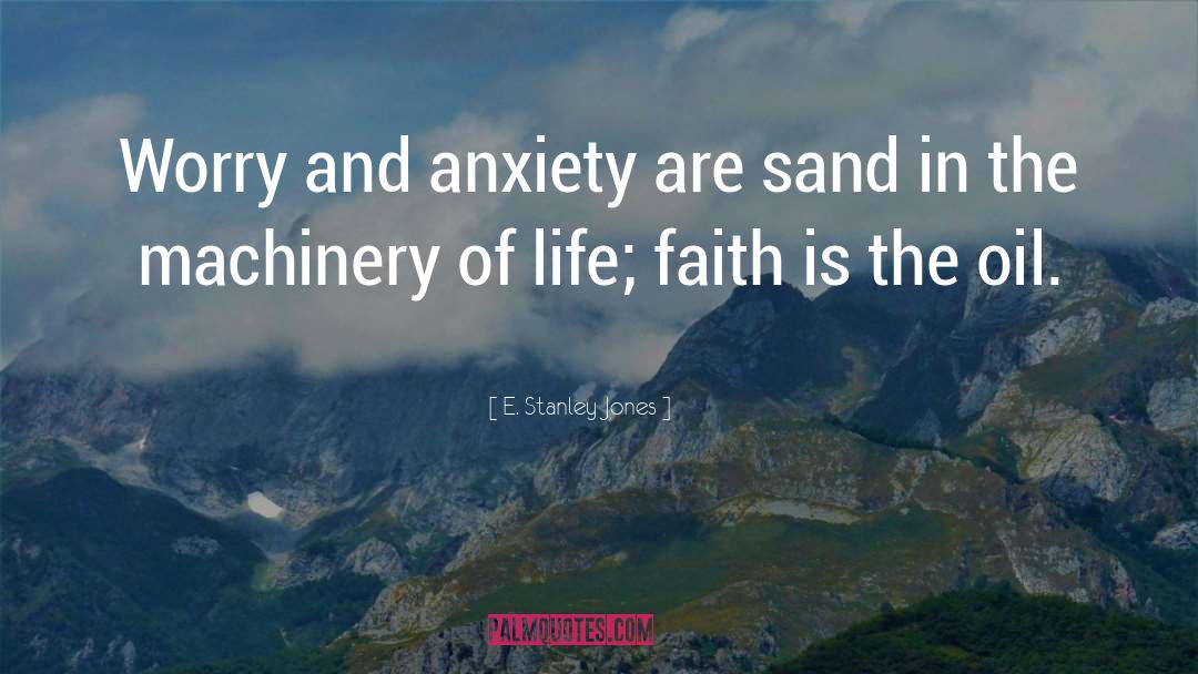 E. Stanley Jones Quotes: Worry and anxiety are sand