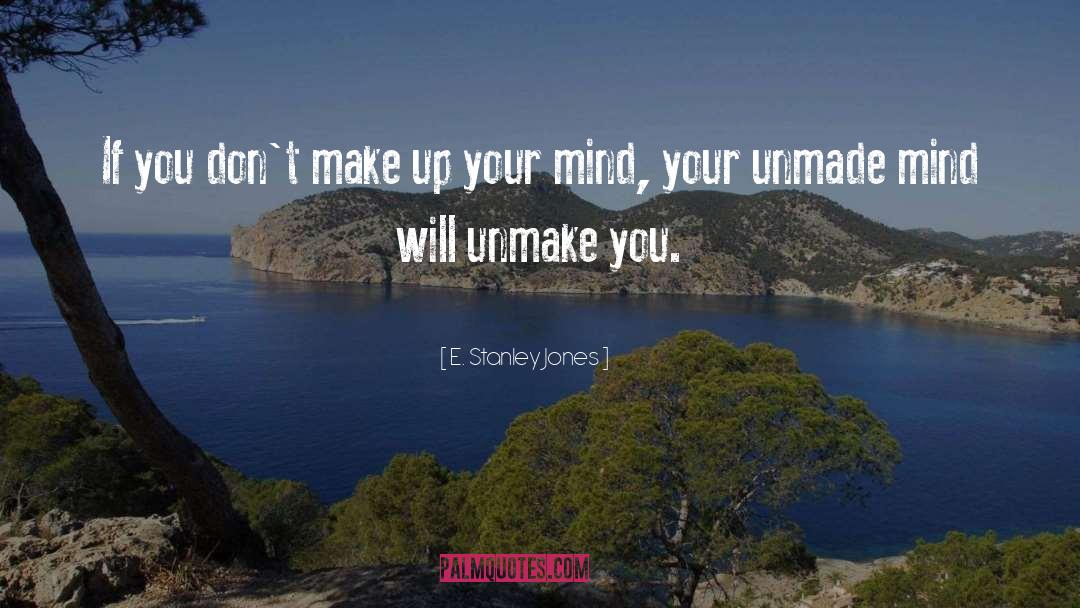 E. Stanley Jones Quotes: If you don't make up