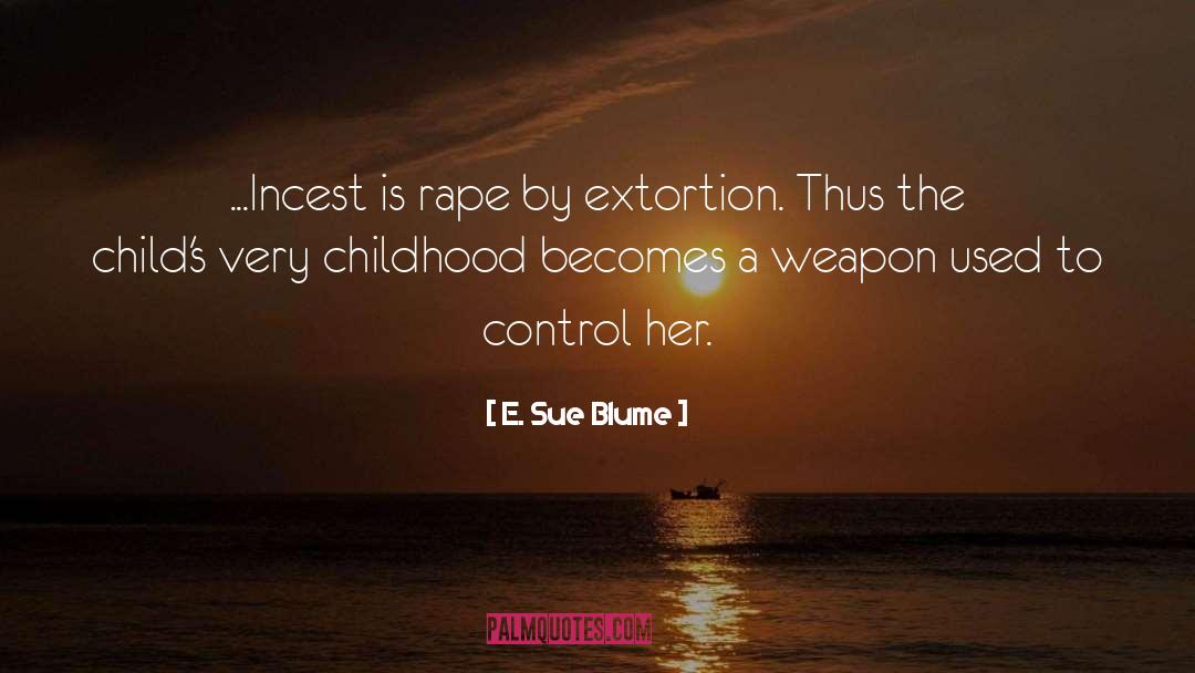 E. Sue Blume Quotes: ...Incest is rape by extortion.