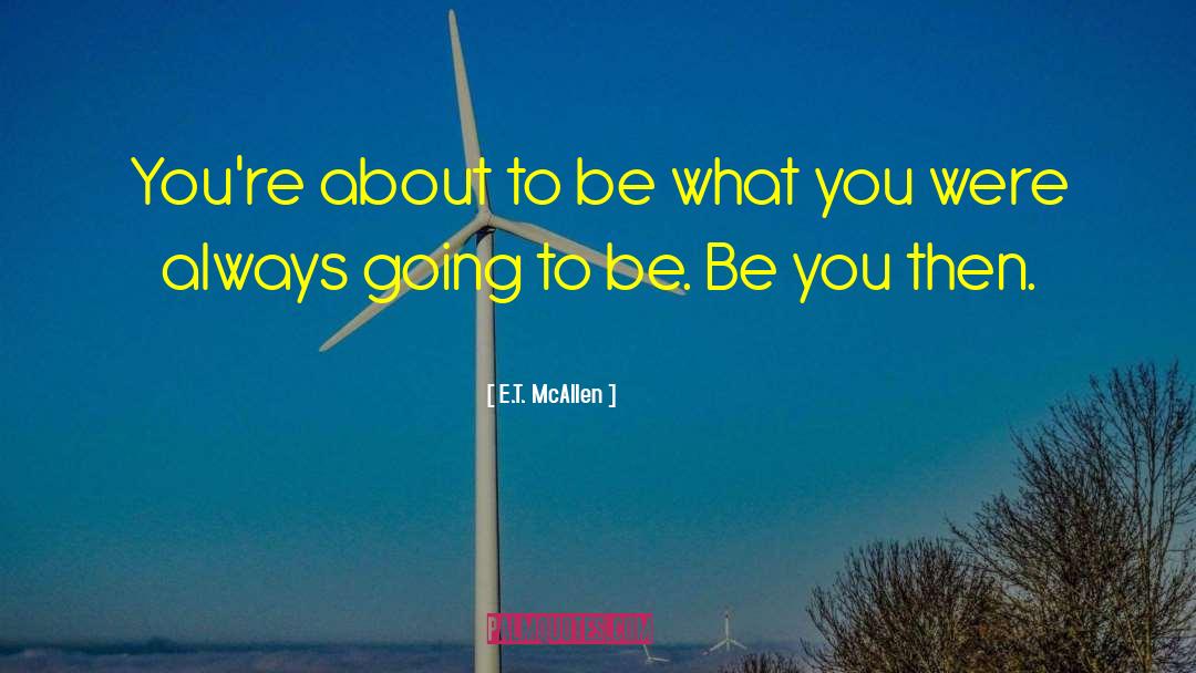 E.T. McAllen Quotes: You're about to be what