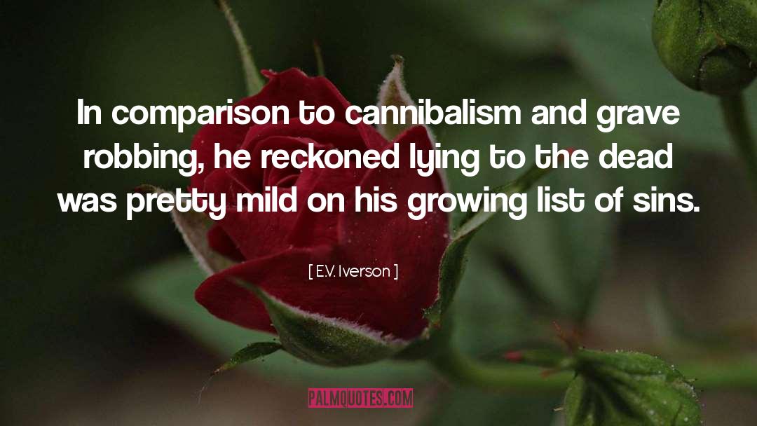 E.V. Iverson Quotes: In comparison to cannibalism and