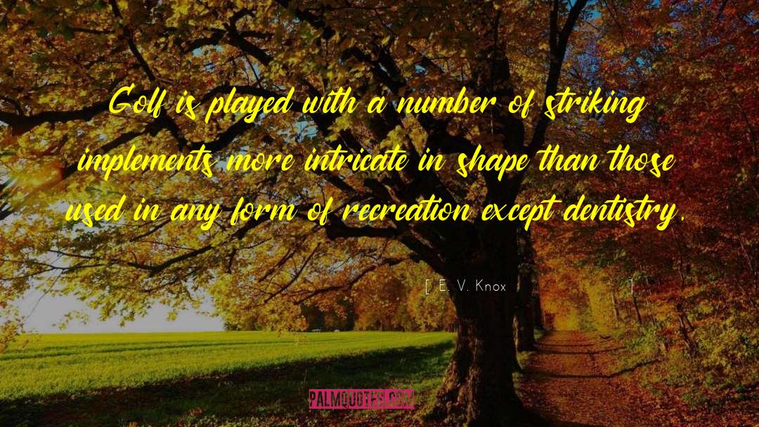 E. V. Knox Quotes: Golf is played with a