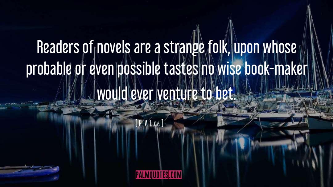 E. V. Lucas Quotes: Readers of novels are a