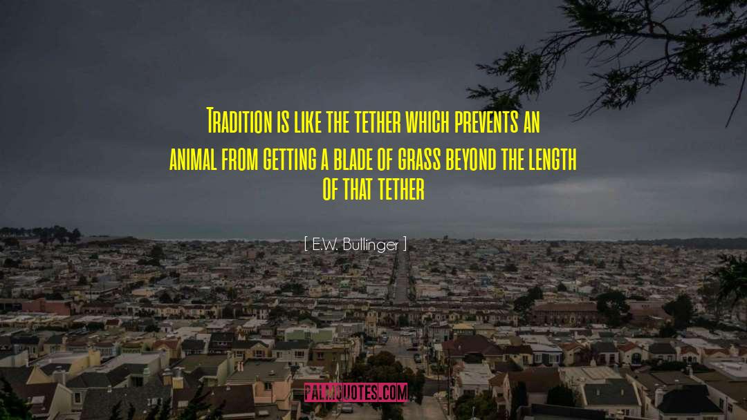 E.W. Bullinger Quotes: Tradition is like the tether