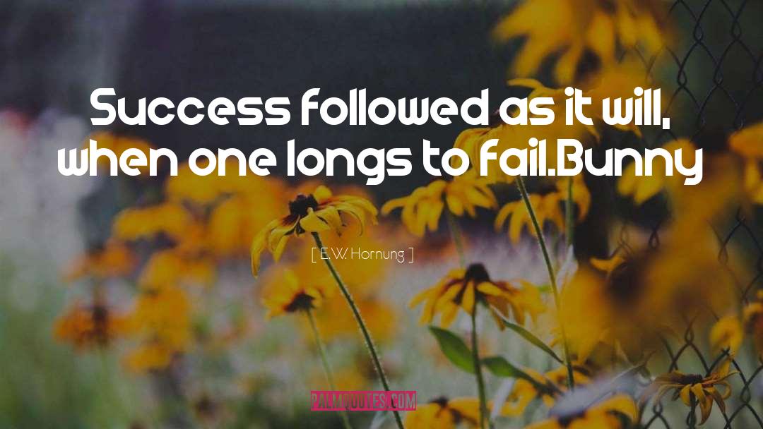 E.W. Hornung Quotes: Success followed as it will,