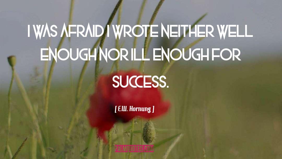 E.W. Hornung Quotes: I was afraid I wrote