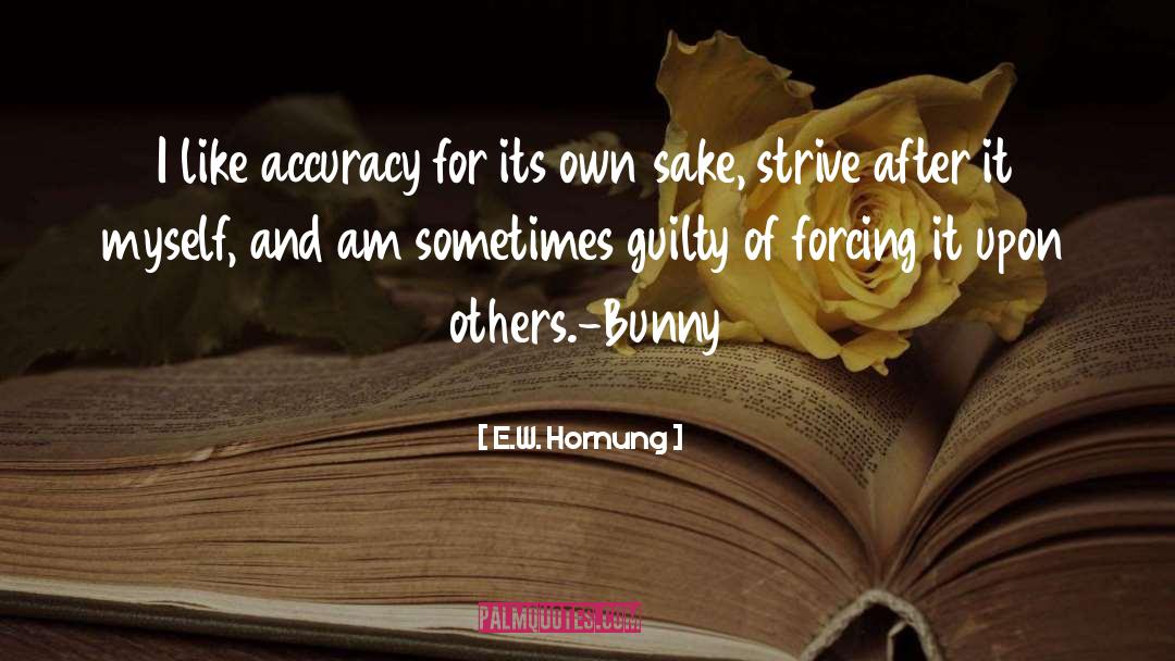 E.W. Hornung Quotes: I like accuracy for its