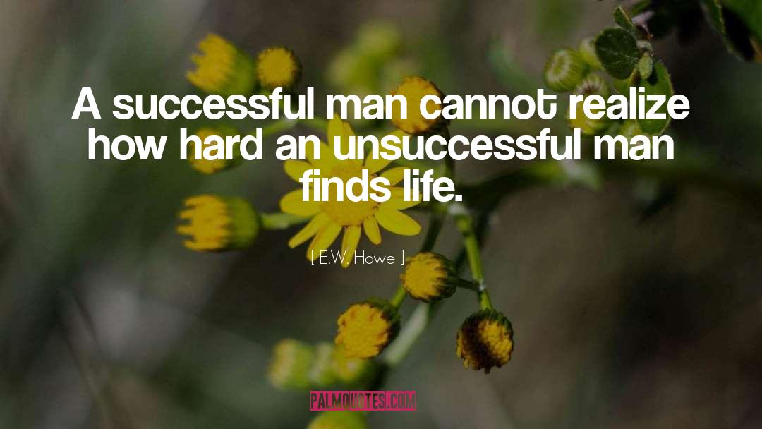 E.W. Howe Quotes: A successful man cannot realize