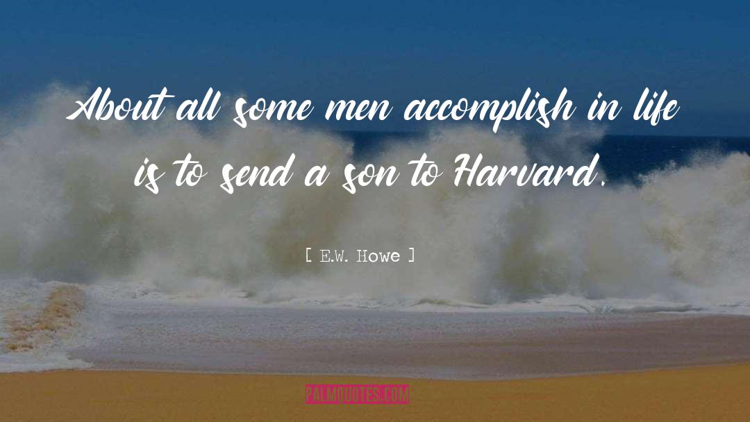 E.W. Howe Quotes: About all some men accomplish