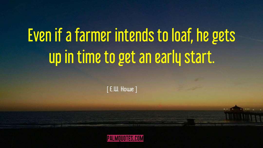 E.W. Howe Quotes: Even if a farmer intends