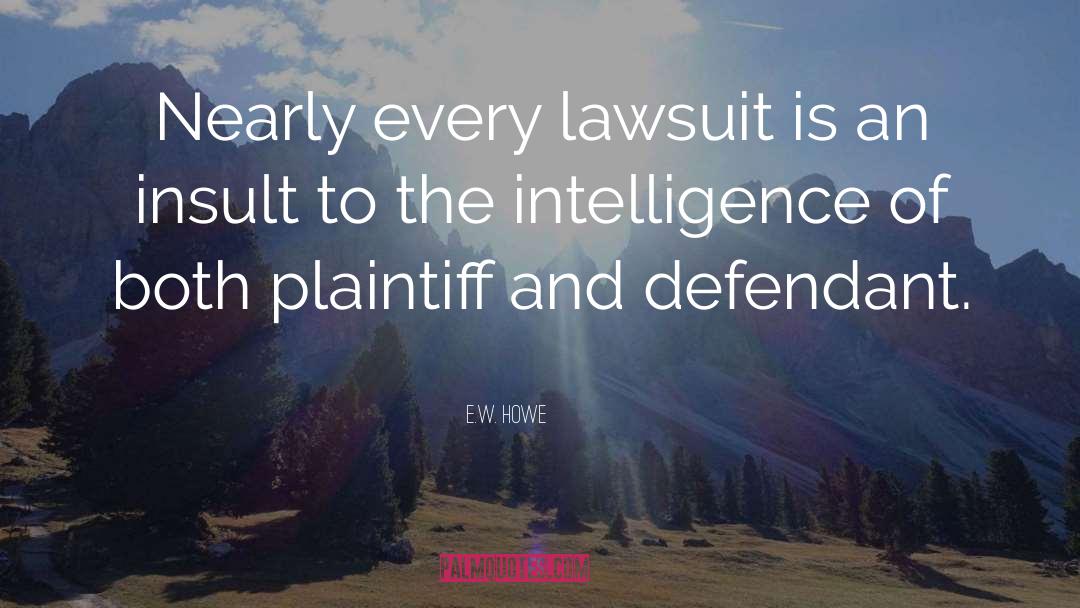 E.W. Howe Quotes: Nearly every lawsuit is an