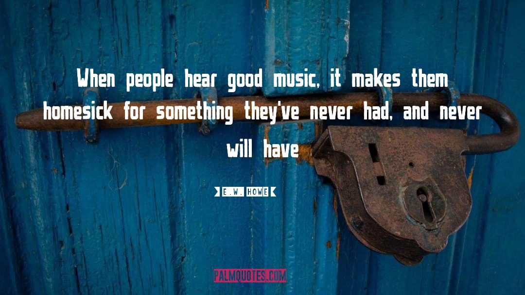 E.W. Howe Quotes: When people hear good music,