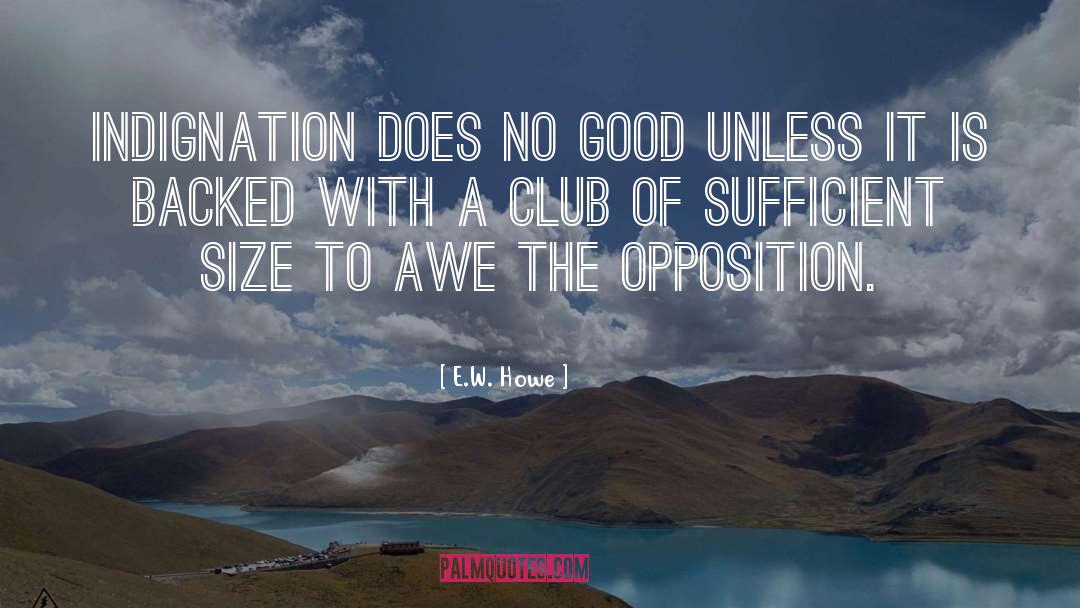 E.W. Howe Quotes: Indignation does no good unless