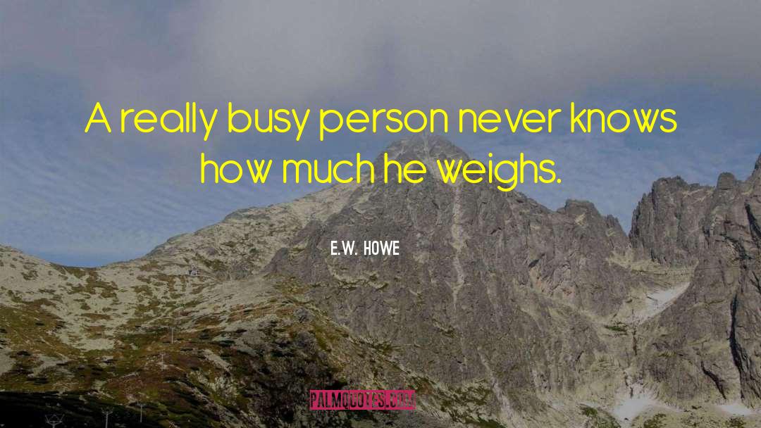 E.W. Howe Quotes: A really busy person never