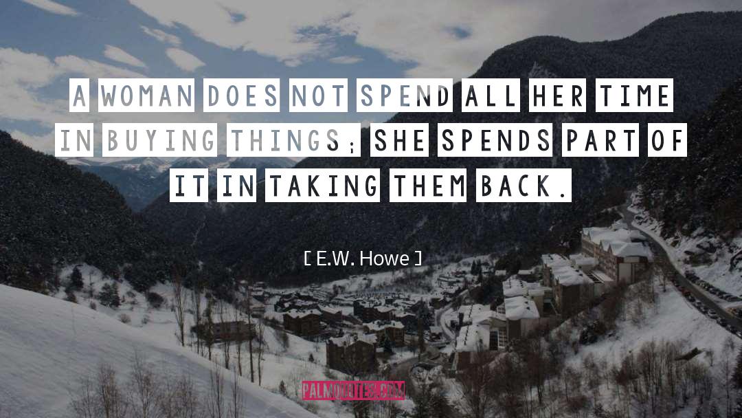 E.W. Howe Quotes: A woman does not spend