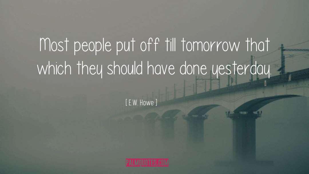 E.W. Howe Quotes: Most people put off till