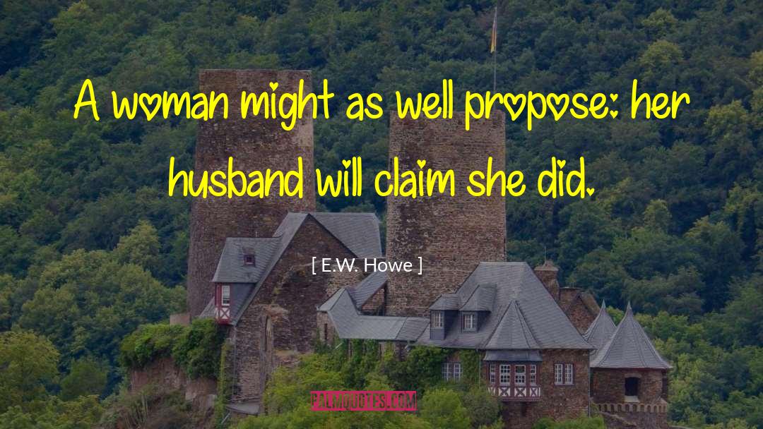 E.W. Howe Quotes: A woman might as well