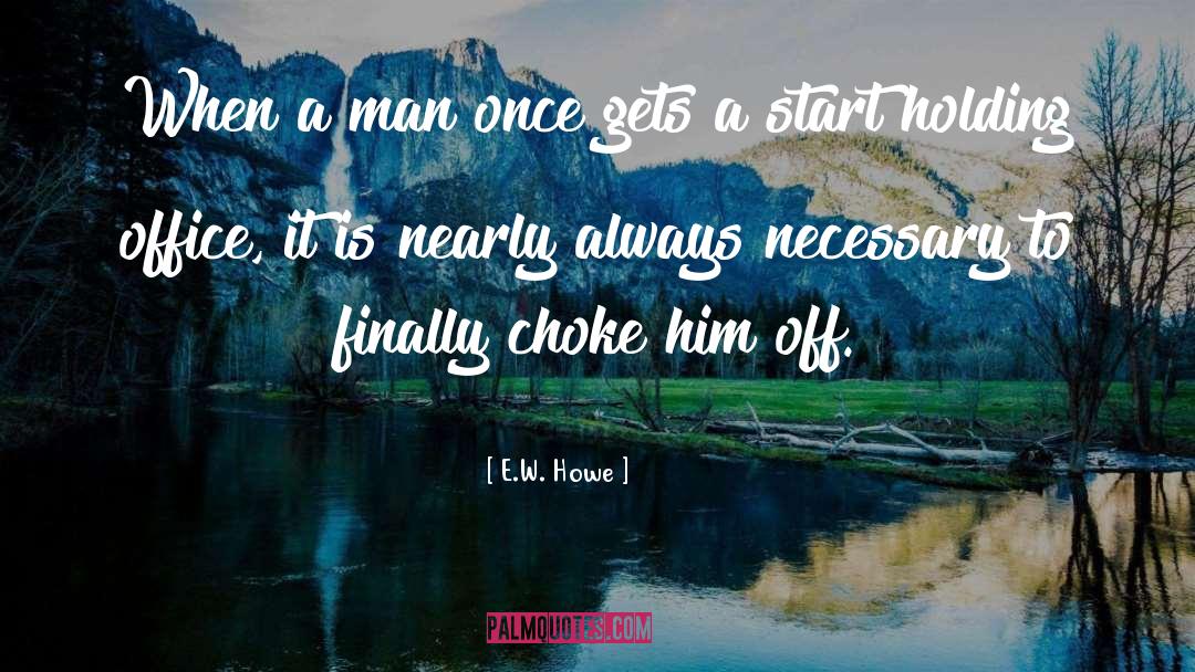 E.W. Howe Quotes: When a man once gets