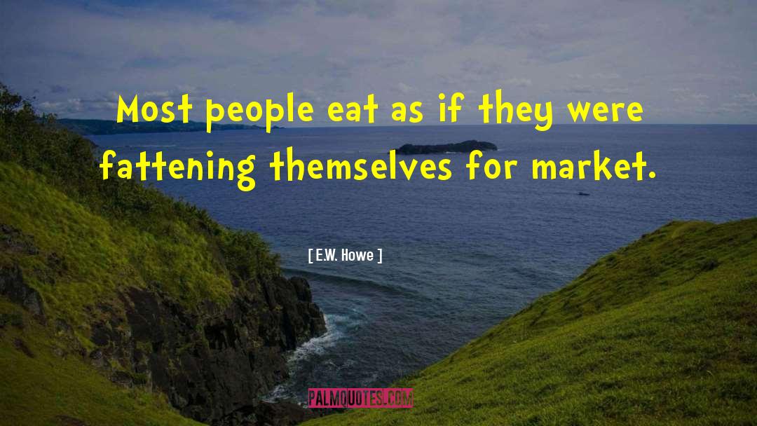 E.W. Howe Quotes: Most people eat as if