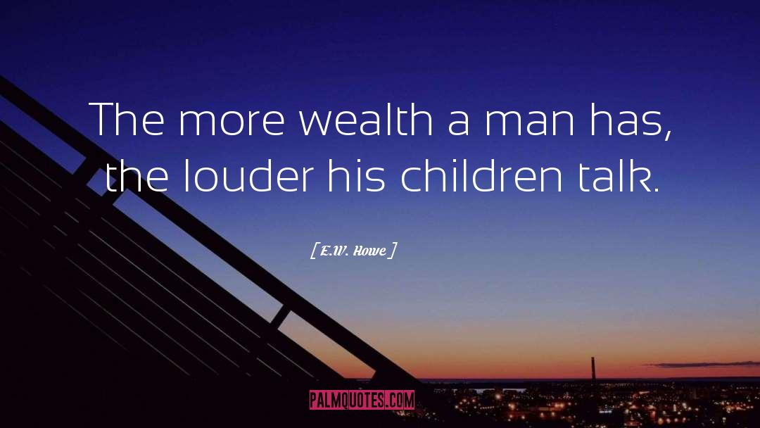 E.W. Howe Quotes: The more wealth a man