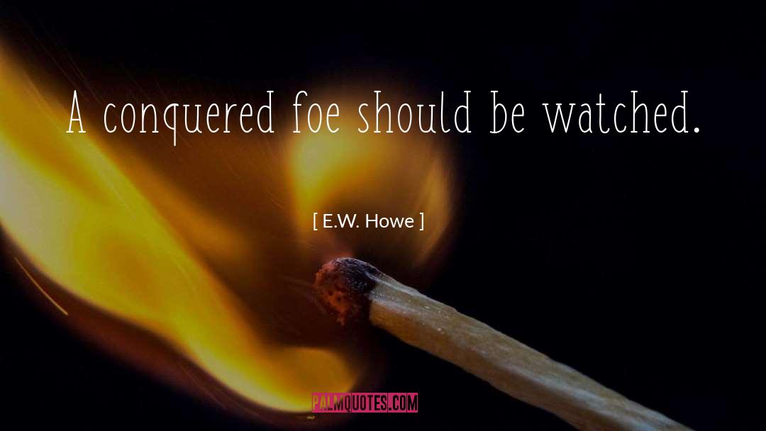 E.W. Howe Quotes: A conquered foe should be