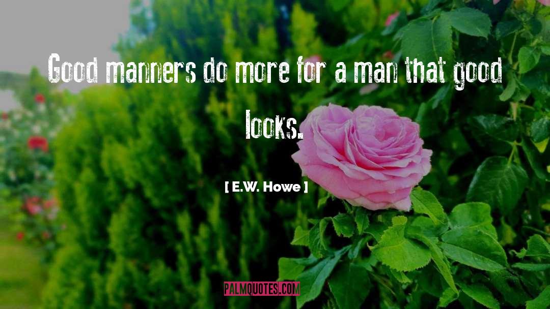 E.W. Howe Quotes: Good manners do more for