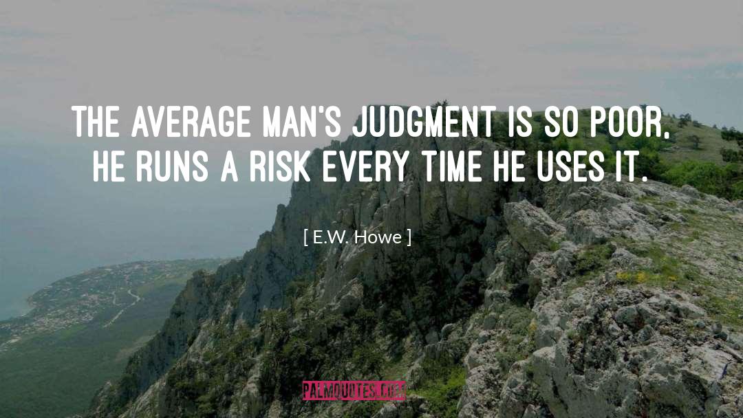 E.W. Howe Quotes: The average man's judgment is